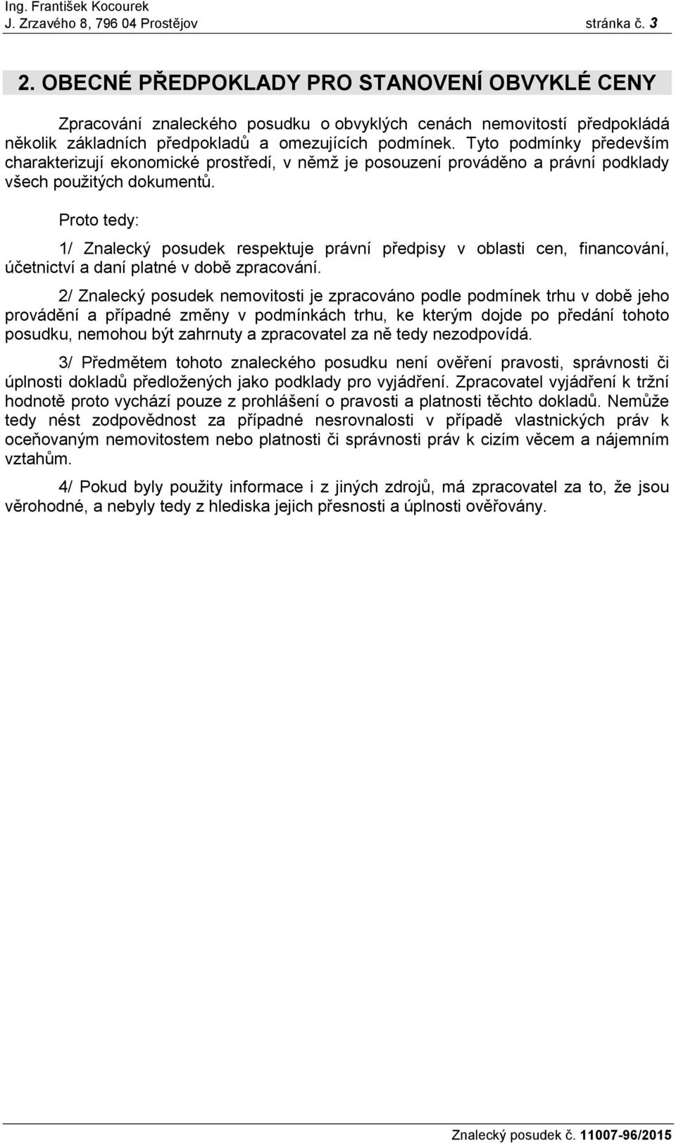 Tyto podmínky především charakterizují ekonomické prostředí, v němž je posouzení prováděno a právní podklady všech použitých dokumentů.