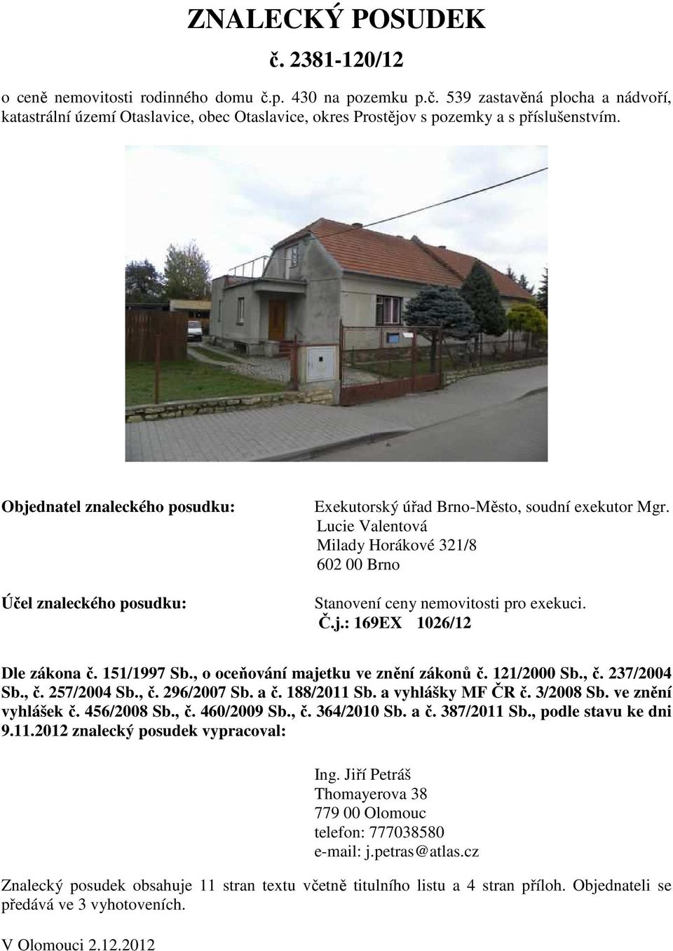 151/1997 Sb., o oceňování majetku ve znění zákonů č. 121/2000 Sb., č. 237/2004 Sb., č. 257/2004 Sb., č. 296/2007 Sb. a č. 188/2011 Sb. a vyhlášky MF ČR č. 3/2008 Sb. ve znění vyhlášek č. 456/2008 Sb.