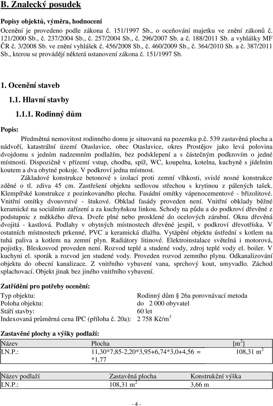 1. Hlavní stavby 1.1.1. Rodinný dům Popis: Předmětná nemovitost rodinného domu je situovaná na pozemku p.č.