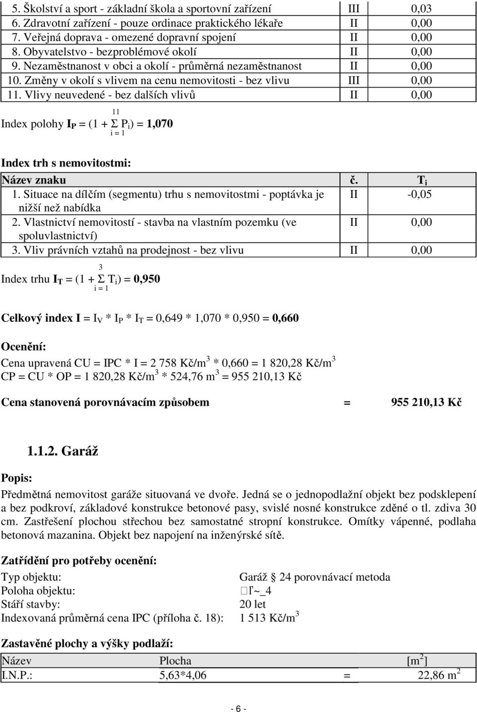 Vlivy neuvedené - bez dalších vlivů II 0,00 11 Index polohy I P = (1 + Σ P i ) = 1,070 i = 1 Index trh s nemovitostmi: Název znaku č. T i 1.