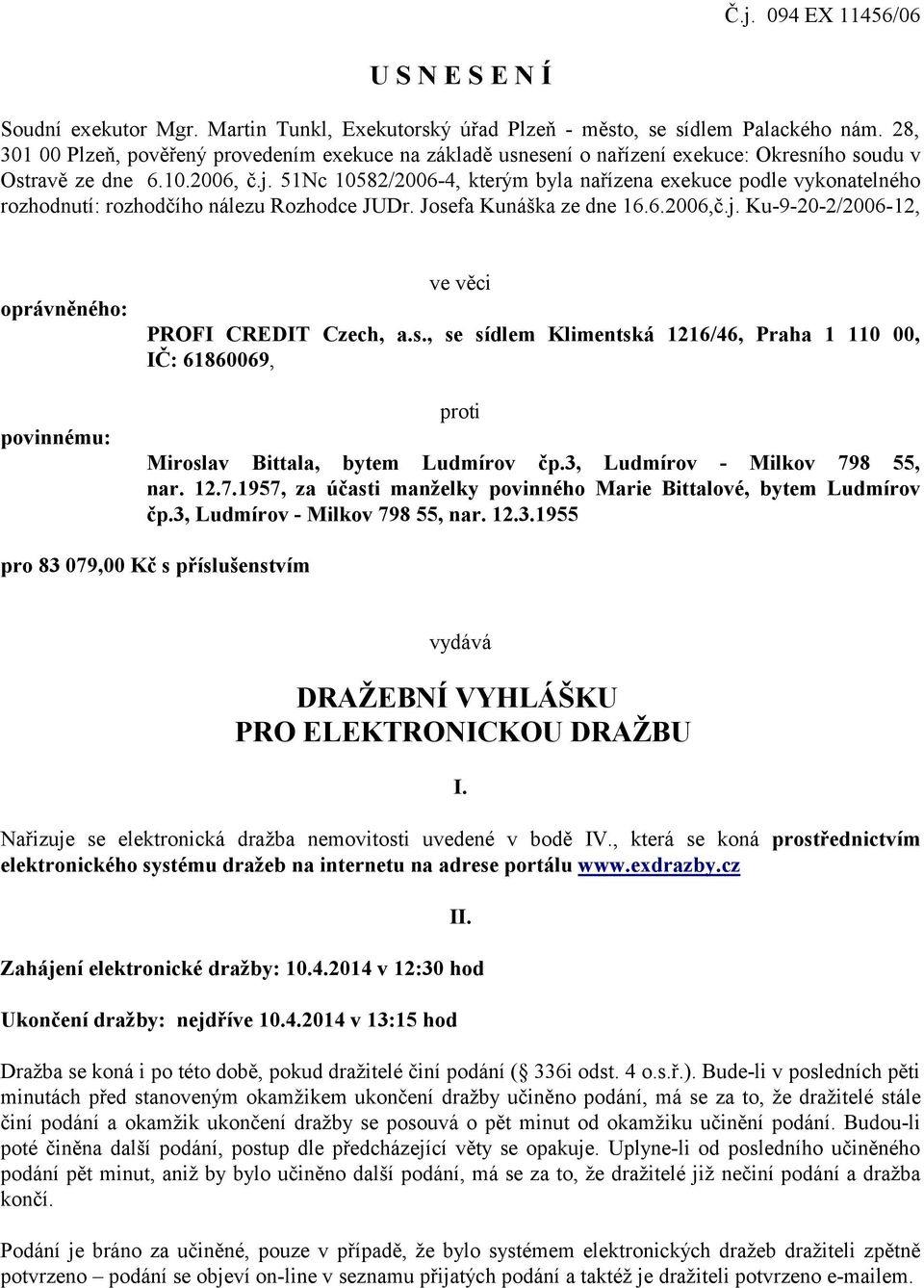 51Nc 10582/2006-4, kterým byla nařízena exekuce podle vykonatelného rozhodnutí: rozhodčího nálezu Rozhodce JUDr. Josefa Kunáška ze dne 16.6.2006,č.j.