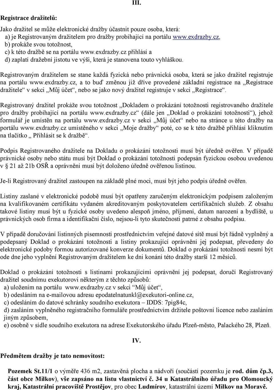 Registrovaným dražitelem se stane každá fyzická nebo právnická osoba, která se jako dražitel registruje na portálu www.exdrazby.