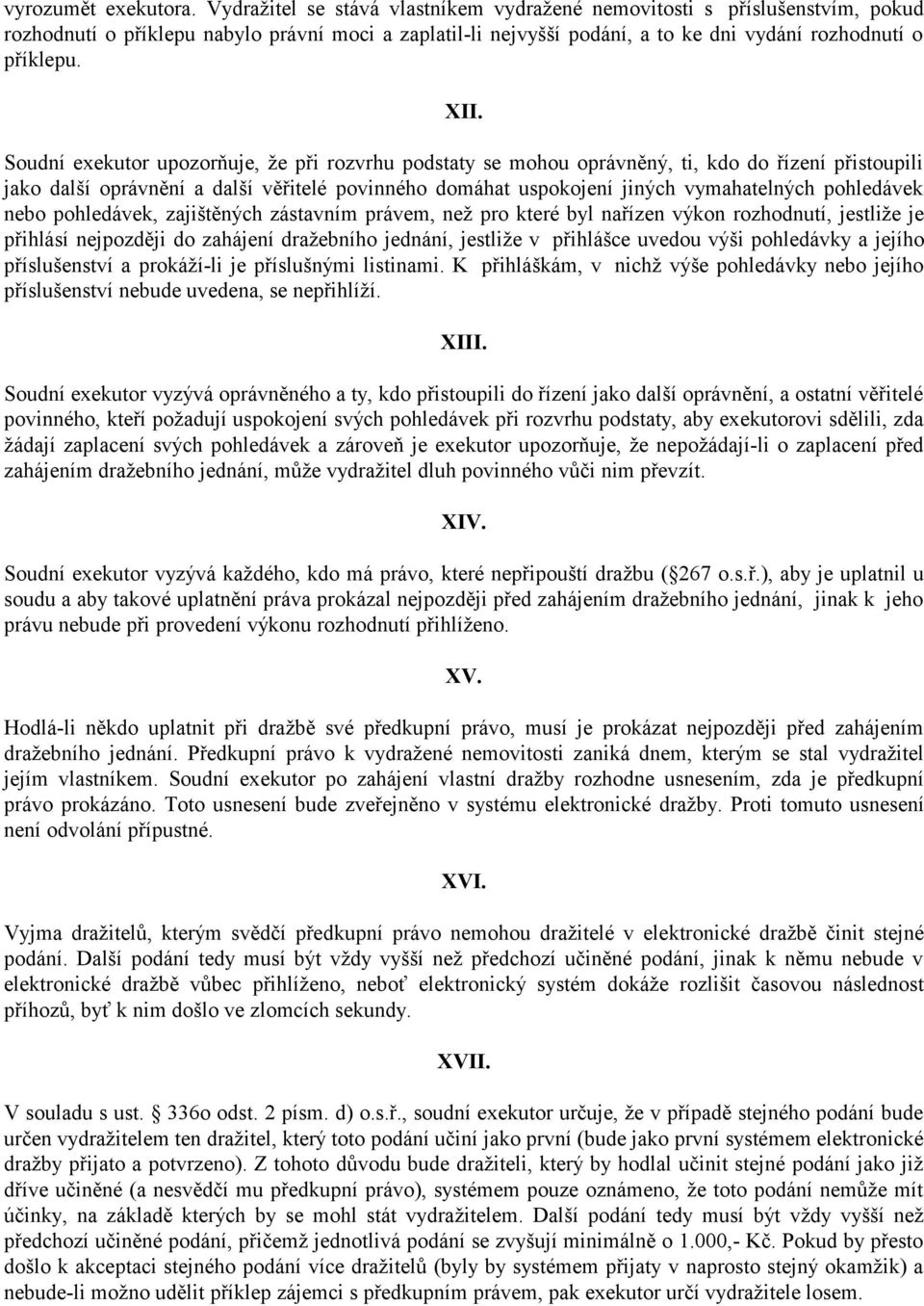 Soudní exekutor upozorňuje, že při rozvrhu podstaty se mohou oprávněný, ti, kdo do řízení přistoupili jako další oprávnění a další věřitelé povinného domáhat uspokojení jiných vymahatelných