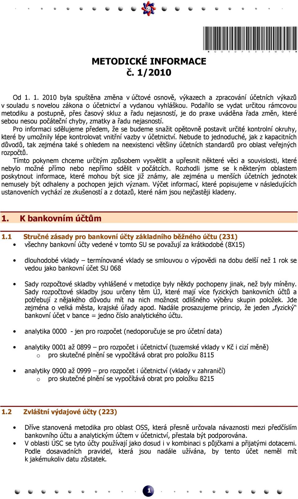 Pro informaci sdělujeme předem, že se budeme snažit opětovně postavit určité kontrolní okruhy, které by umožnily lépe kontrolovat vnitřní vazby v účetnictví.