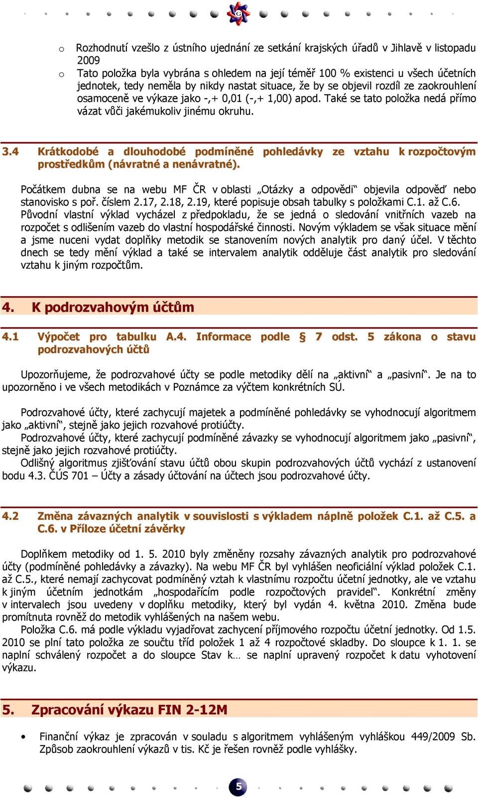 4 Krátkodobé a dlouhodobé podmíněné pohledávky ze vztahu k rozpočtovým prostředkům (návratné a nenávratné).