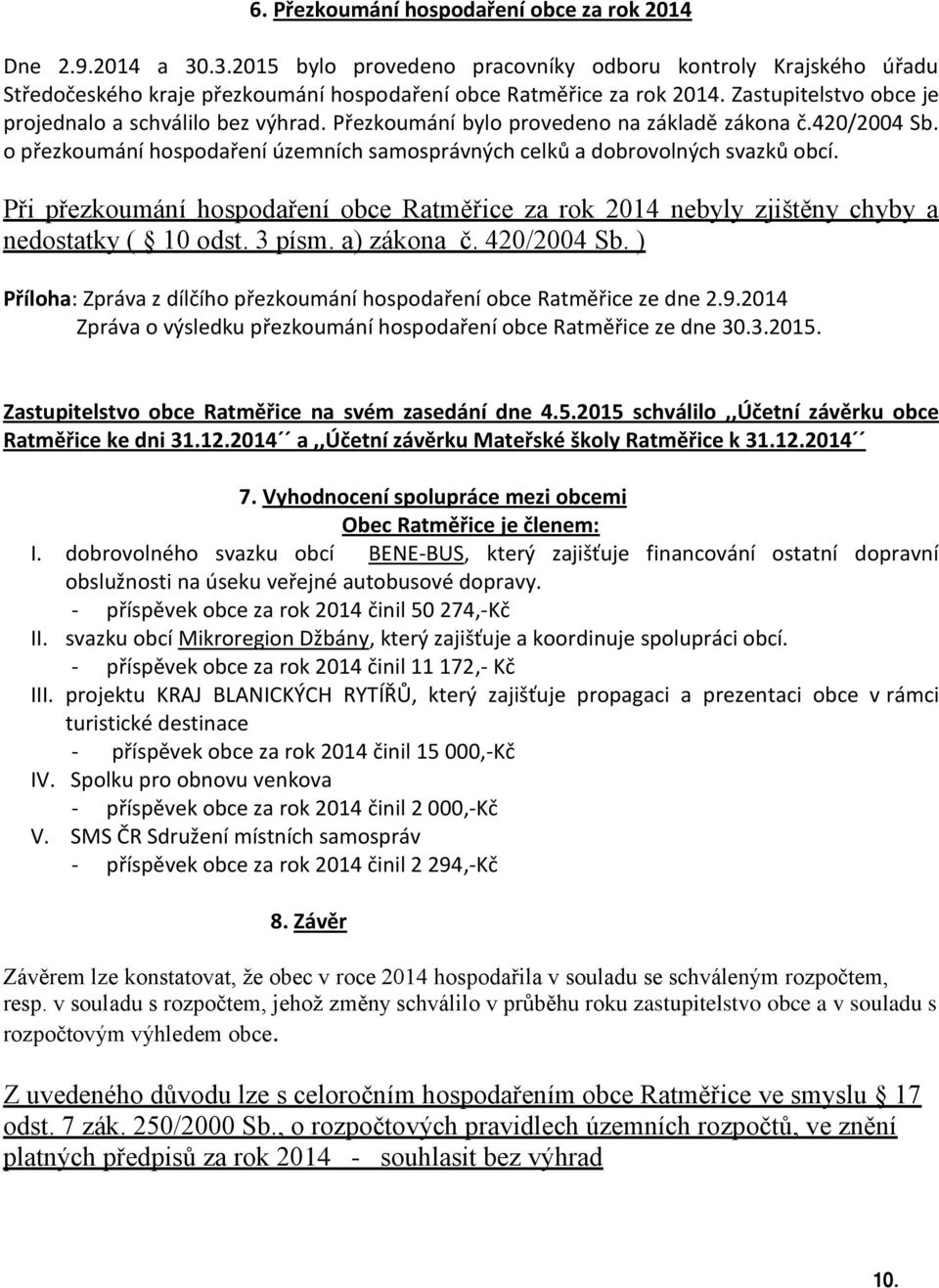 Při přezkoumání hospodaření obce Ratměřice za rok 2014 nebyly zjištěny chyby a nedostatky ( 10 odst. 3 písm. a) zákona č. 420/2004 Sb.