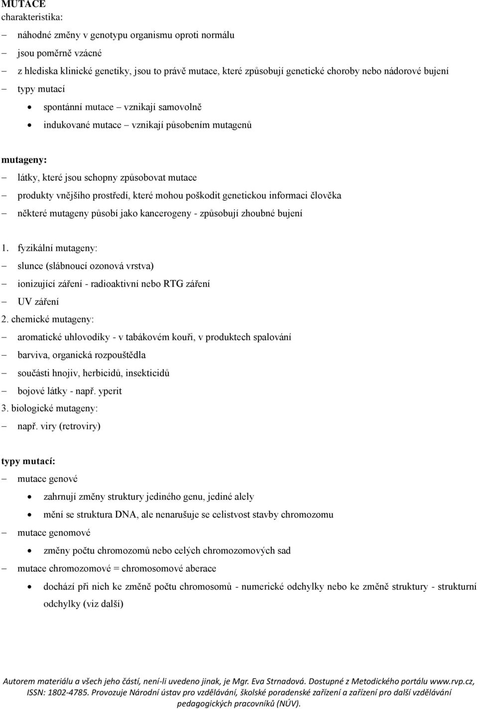 poškodit genetickou informaci člověka některé mutageny působí jako kancerogeny - způsobují zhoubné bujení 1.