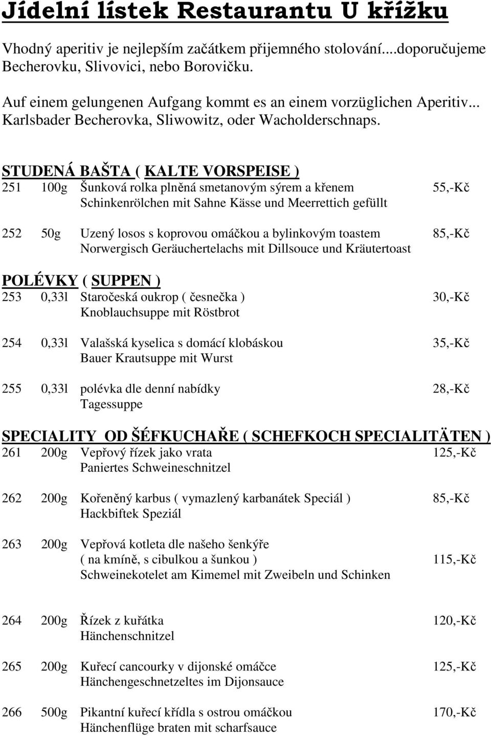 STUDENÁ BAŠTA ( KALTE VORSPEISE ) 251 100g Šunková rolka plněná smetanovým sýrem a křenem 55,-Kč Schinkenrölchen mit Sahne Kässe und Meerrettich gefüllt 252 50g Uzený losos s koprovou omáčkou a