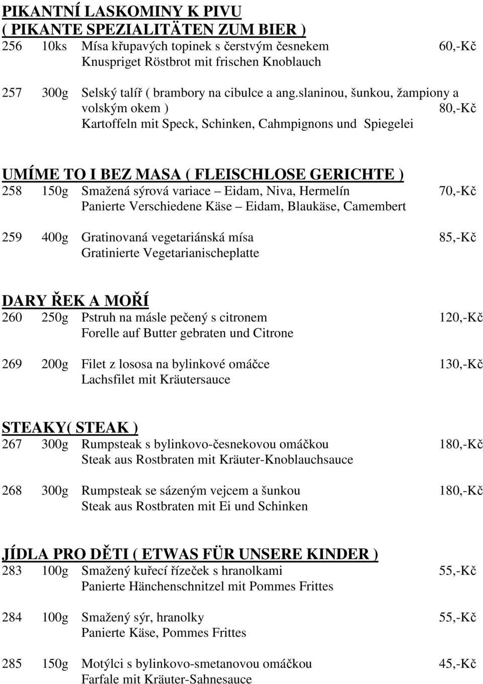 slaninou, šunkou, žampiony a volským okem ) 80,-Kč Kartoffeln mit Speck, Schinken, Cahmpignons und Spiegelei UMÍME TO I BEZ MASA ( FLEISCHLOSE GERICHTE ) 258 150g Smažená sýrová variace Eidam, Niva,