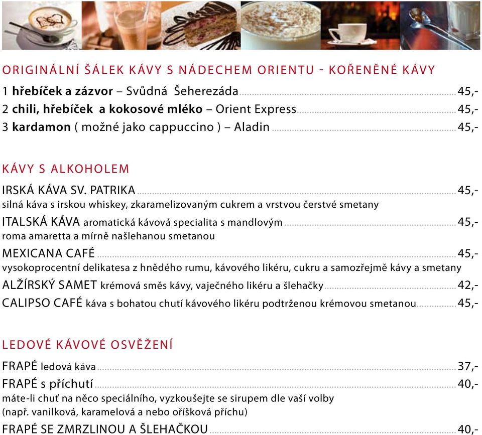 ..45,- silná káva s irskou whiskey, zkaramelizovaným cukrem a vrstvou čerstvé smetany ITALSKÁ KÁVA aromatická kávová specialita s mandlovým.