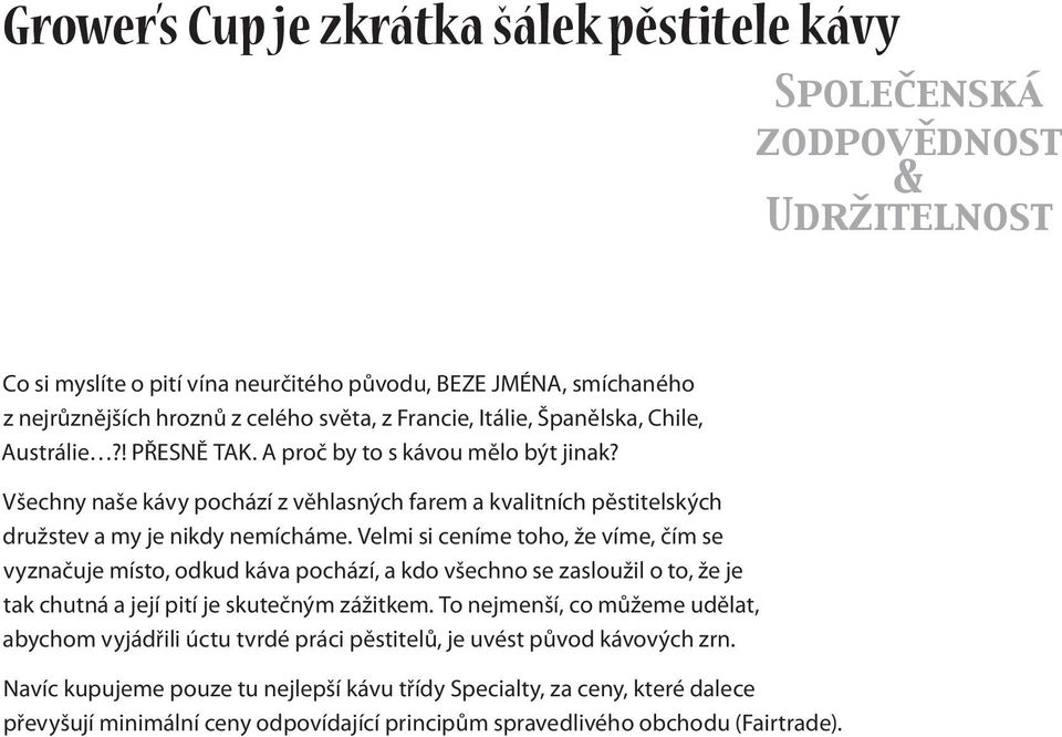 Všechny naše kávy pochází z věhlasných farem a kvalitních pěstitelských družstev a my je nikdy nemícháme.