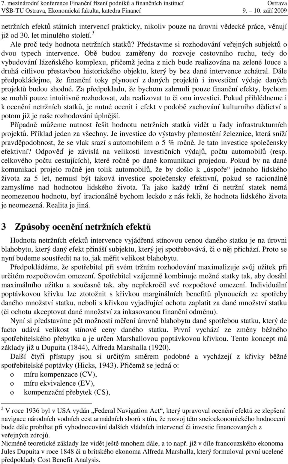 Obě budou zaměřeny do rozvoje cestovního ruchu, tedy do vybudování lázeňského komplexu, přičemž jedna z nich bude realizována na zelené louce a druhá citlivou přestavbou historického objektu, který