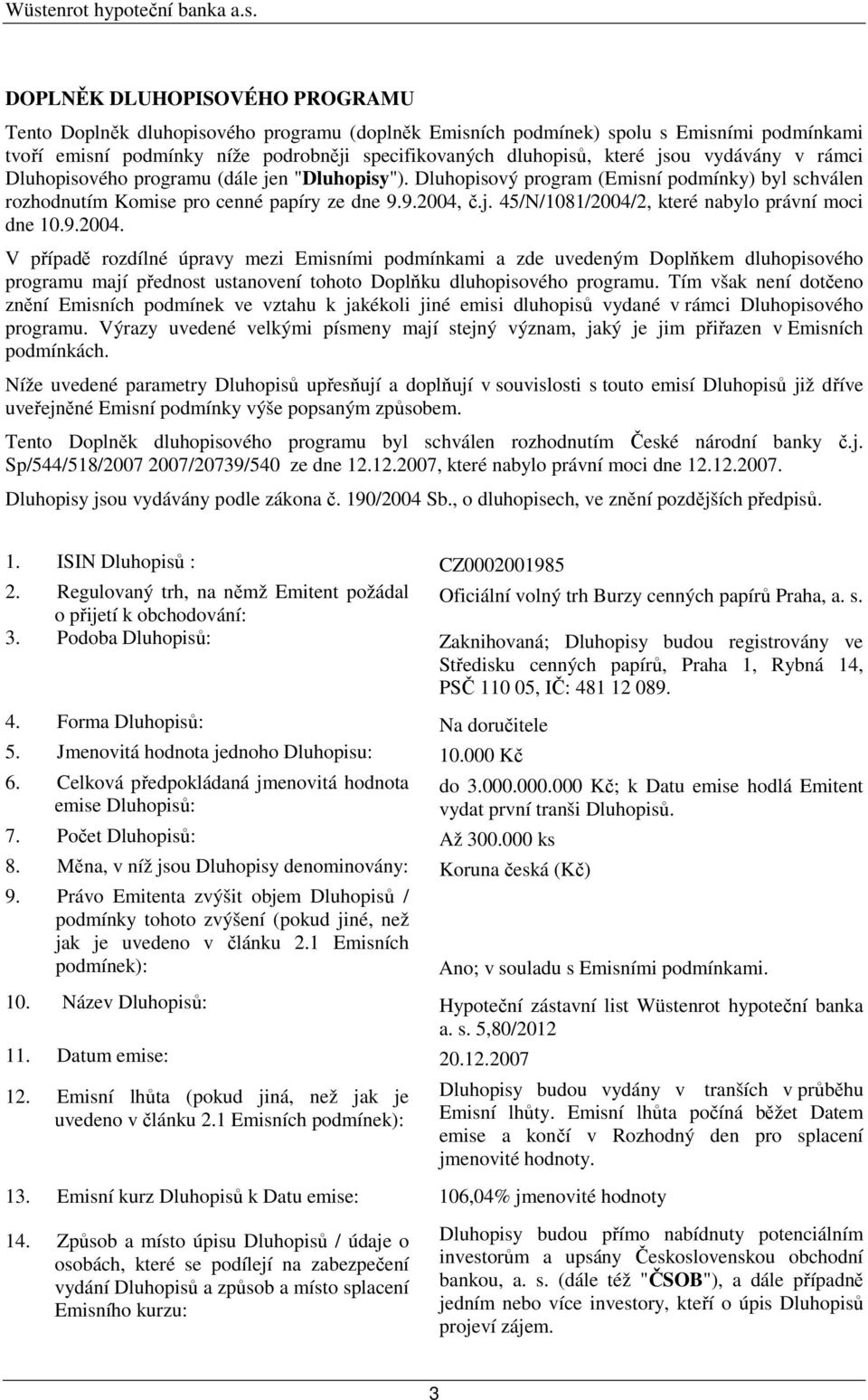 9.2004. V případě rozdílné úpravy mezi Emisními podmínkami a zde uvedeným Doplňkem dluhopisového programu mají přednost ustanovení tohoto Doplňku dluhopisového programu.