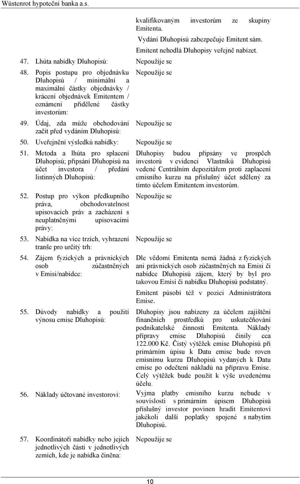 Uveřejnění výsledků nabídky: 51. Metoda a lhůta pro splacení Dluhopisů; připsání Dluhopisů na účet investora / předání listinných Dluhopisů: 52.