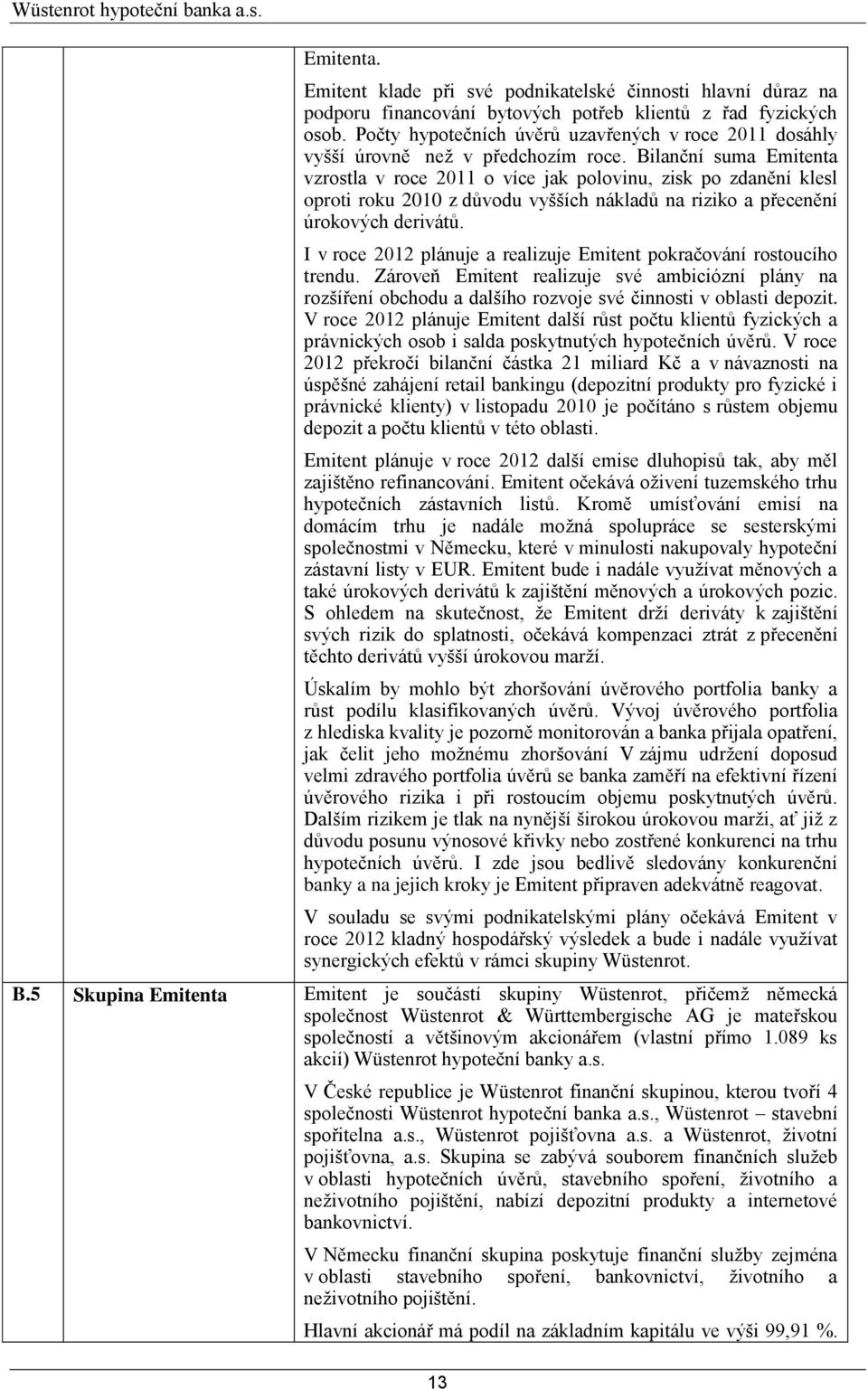 Bilanční suma Emitenta vzrostla v roce 2011 o více jak polovinu, zisk po zdanění klesl oproti roku 2010 z důvodu vyšších nákladů na riziko a přecenění úrokových derivátů.