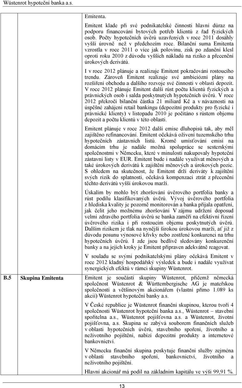 Bilanční suma Emitenta vzrostla v roce 2011 o více jak polovinu, zisk po zdanění klesl oproti roku 2010 z důvodu vyšších nákladů na riziko a přecenění úrokových derivátů.