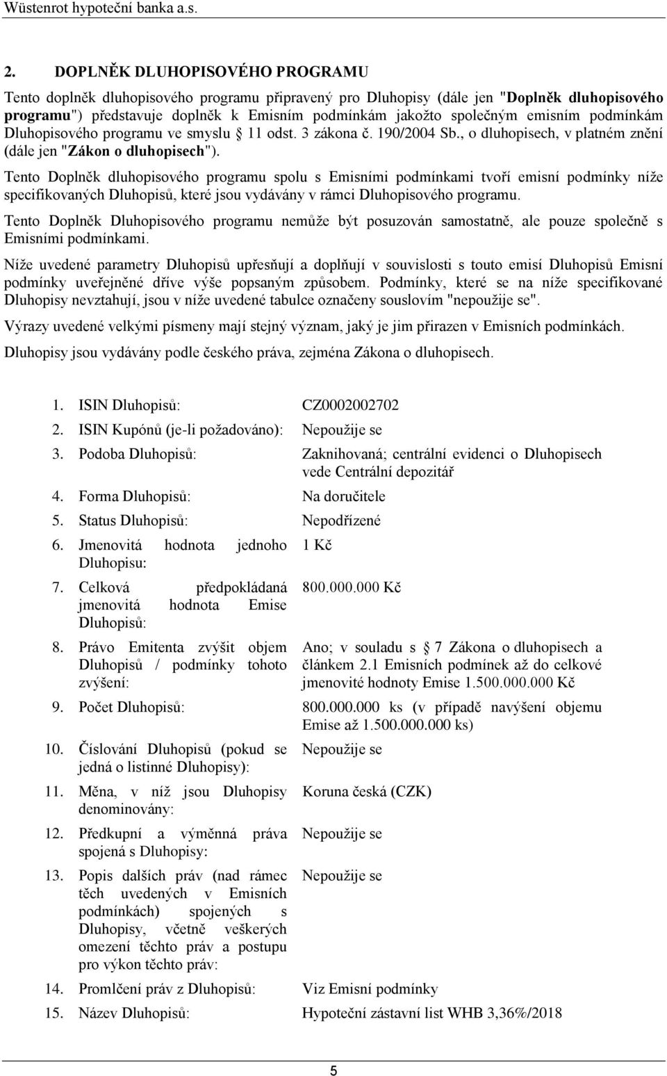 Tento Doplněk dluhopisového programu spolu s Emisními podmínkami tvoří emisní podmínky níže specifikovaných Dluhopisů, které jsou vydávány v rámci Dluhopisového programu.