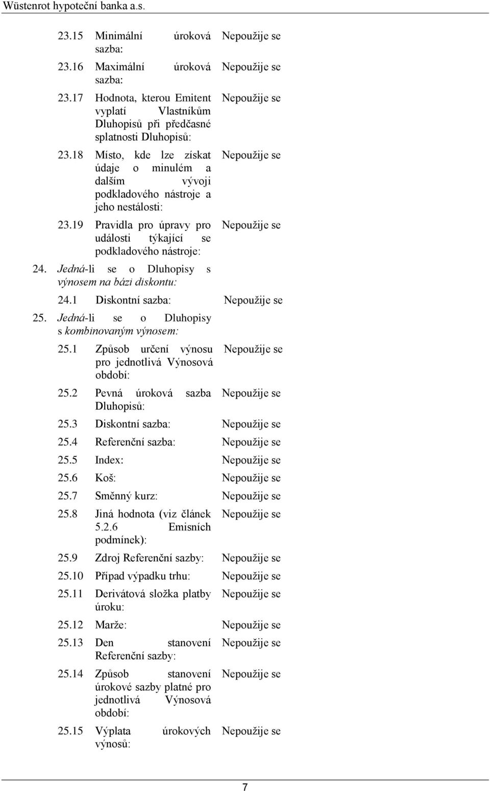 Jedná-li se o Dluhopisy s výnosem na bázi diskontu: 24.1 Diskontní sazba: 25. Jedná-li se o Dluhopisy s kombinovaným výnosem: 25.1 Způsob určení výnosu pro jednotlivá Výnosová období: 25.