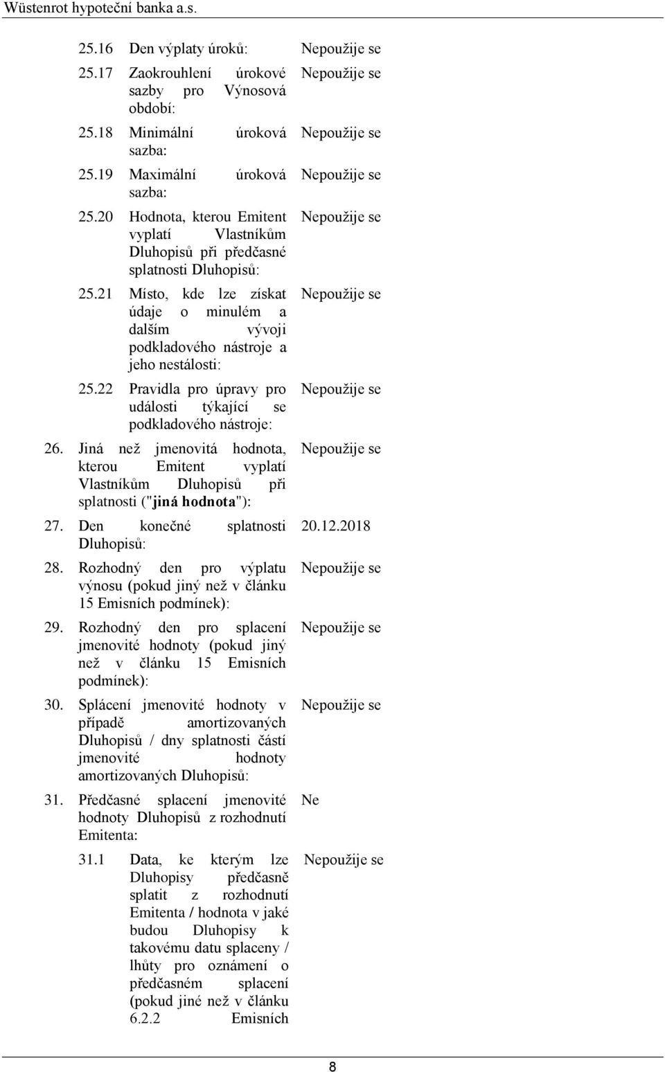 22 Pravidla pro úpravy pro události týkající se podkladového nástroje: 26. Jiná než jmenovitá hodnota, kterou Emitent vyplatí Vlastníkům Dluhopisů při splatnosti ("jiná hodnota"): 27.