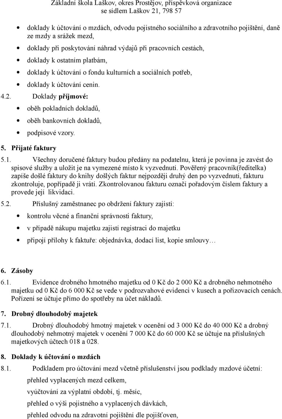 Přijaté faktury 5.1. Všechny doručené faktury budou předány na podatelnu, která je povinna je zavést do spisové služby a uložit je na vymezené místo k vyzvednutí.