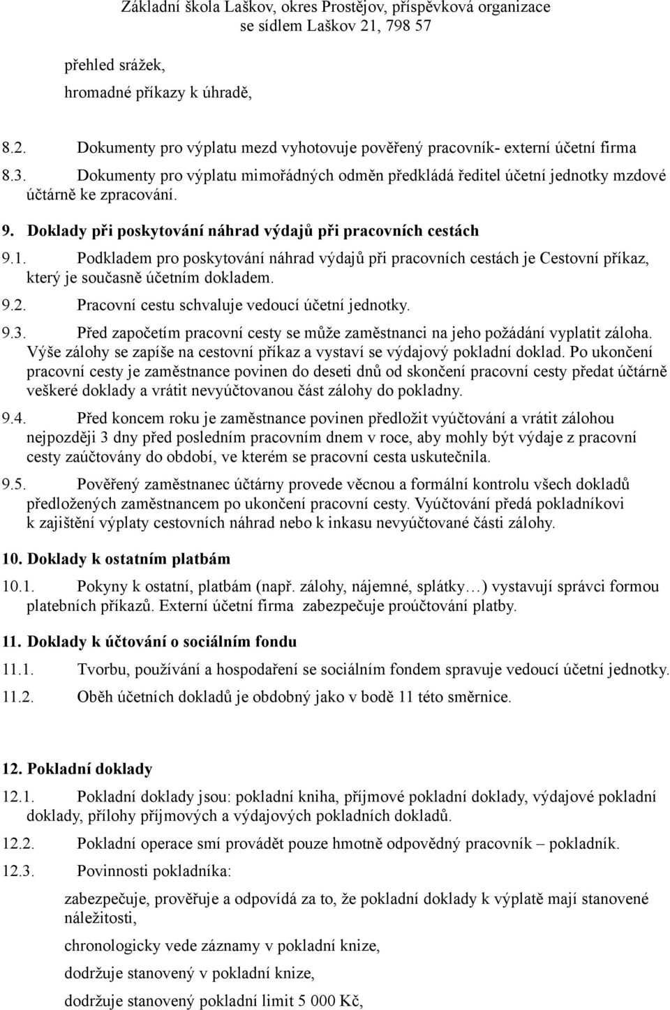 Podkladem pro poskytování náhrad výdajů při pracovních cestách je Cestovní příkaz, který je současně účetním dokladem. 9.2. Pracovní cestu schvaluje vedoucí účetní jednotky. 9.3.