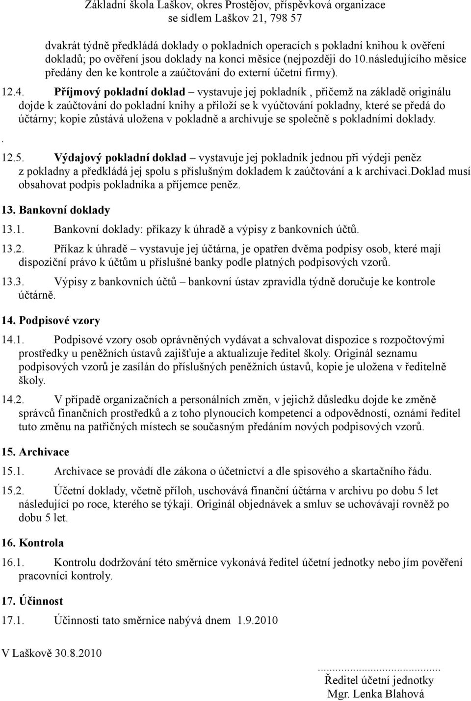 Příjmový pokladní doklad vystavuje jej pokladník, přičemž na základě originálu dojde k zaúčtování do pokladní knihy a přiloží se k vyúčtování pokladny, které se předá do účtárny; kopie zůstává