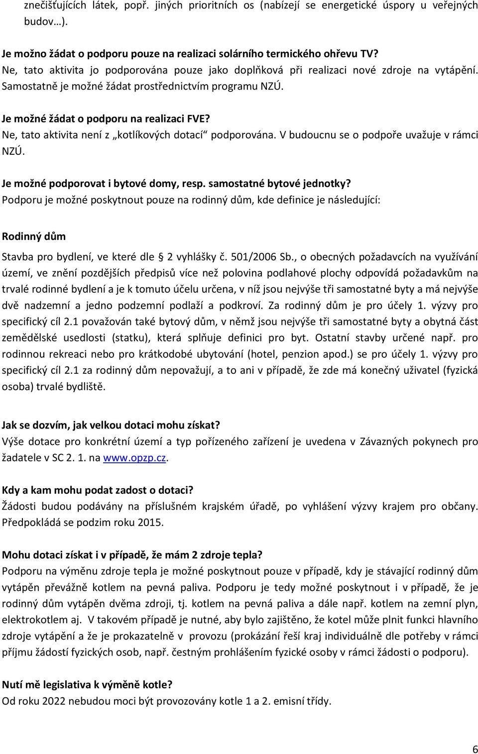 Ne, tato aktivita není z kotlíkových dotací podporována. V budoucnu se o podpoře uvažuje v rámci NZÚ. Je možné podporovat i bytové domy, resp. samostatné bytové jednotky?