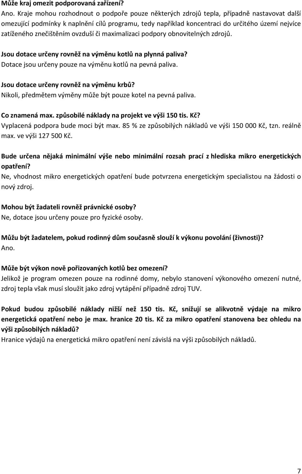 znečištěním ovzduší či maximalizaci podpory obnovitelných zdrojů. Jsou dotace určeny rovněž na výměnu kotlů na plynná paliva? Dotace jsou určeny pouze na výměnu kotlů na pevná paliva.