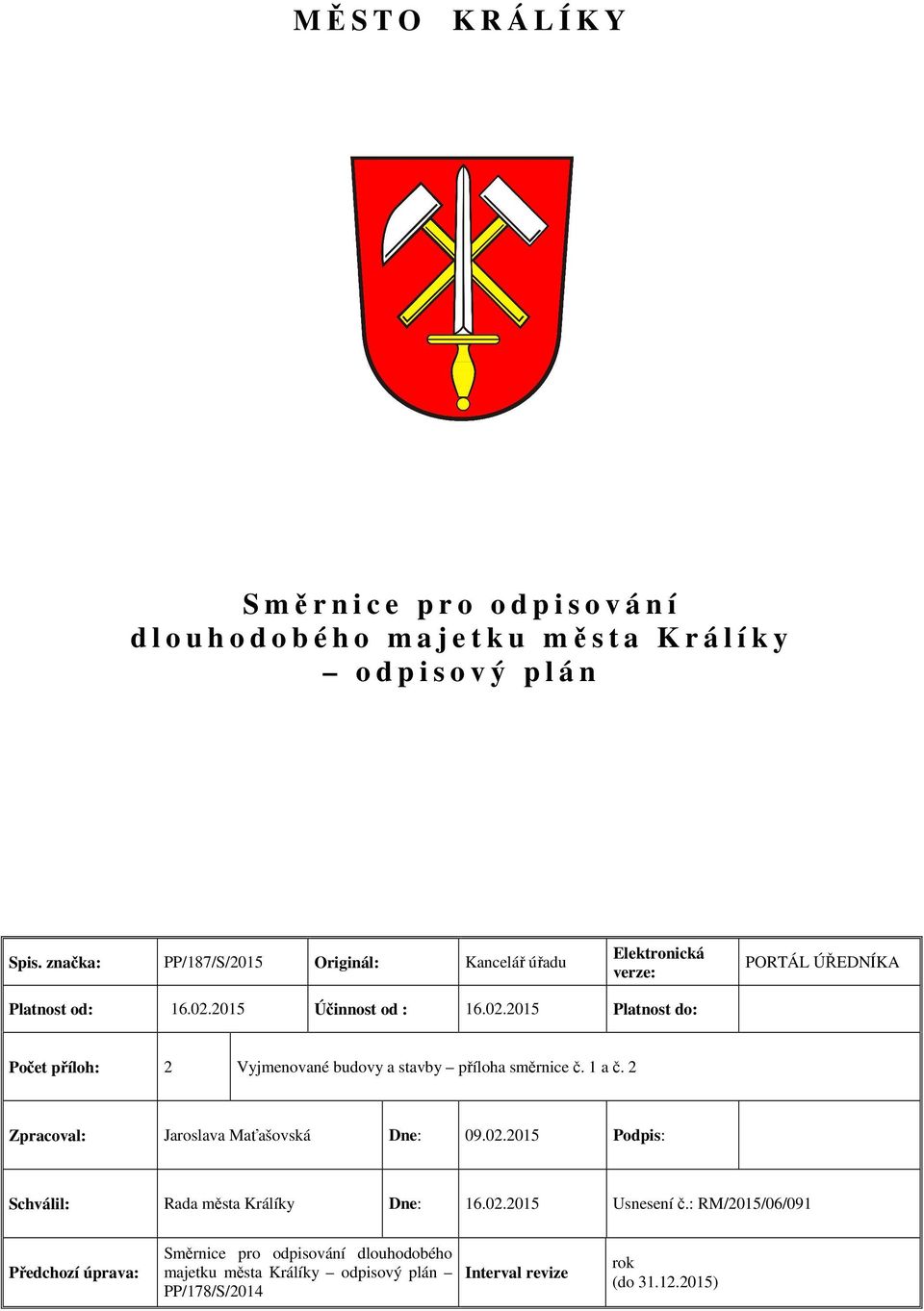 2015 Účinnost od : 16.02.2015 Platnost do: Počet příloh: 2 Vyjmenované budovy a stavby příloha směrnice č. 1 a č. 2 Zpracoval: Jaroslava Maťašovská Dne: 09.