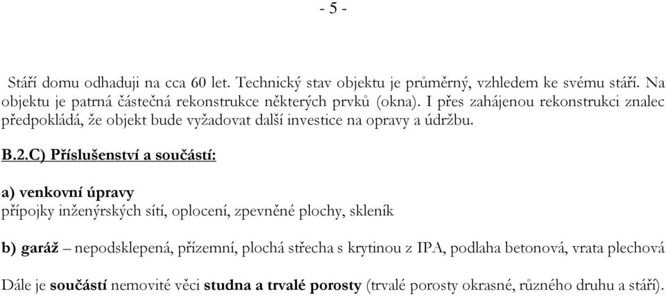 I přes zahájenou rekonstrukci znalec předpokládá, že objekt bude vyžadovat další investice na opravy a údržbu. B.2.