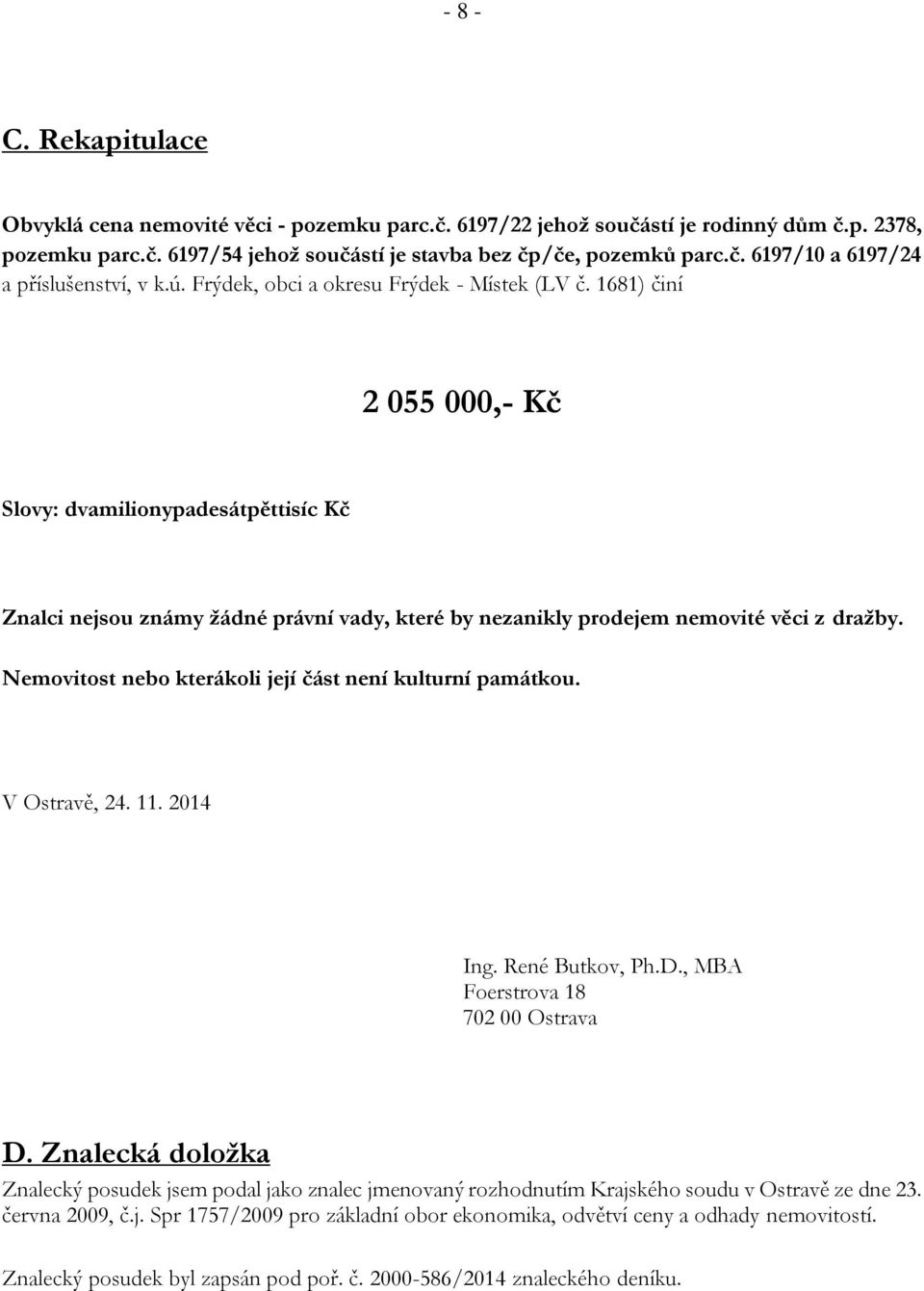 Nemovitost nebo kterákoli její část není kulturní památkou. V Ostravě, 24. 11. 2014 Ing. René Butkov, Ph.D., MBA Foerstrova 18 702 00 Ostrava D.