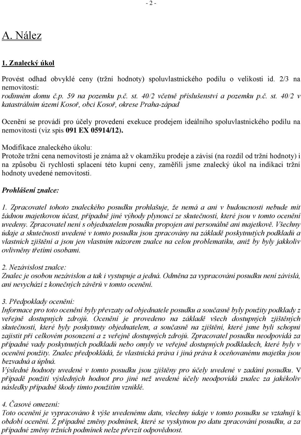 40/2 v katastrálním území Kosoř, obci Kosoř, okrese Praha-západ Ocenění se provádí pro účely provedení exekuce prodejem ideálního spoluvlastnického podílu na nemovitosti (viz spis 091 EX 05914/12).