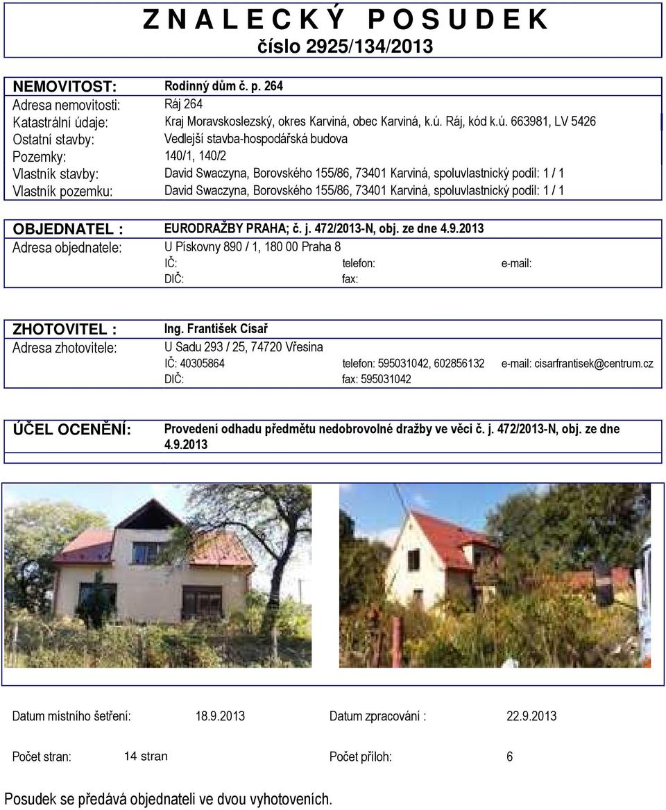 pozemku: David Swaczyna, Borovského 155/86, 73401 Karviná, spoluvlastnický podíl: 1 / 1 OBJEDNATEL : EURODRAŽBY PRAHA; č. j. 472/2013-N, obj. ze dne 4.9.
