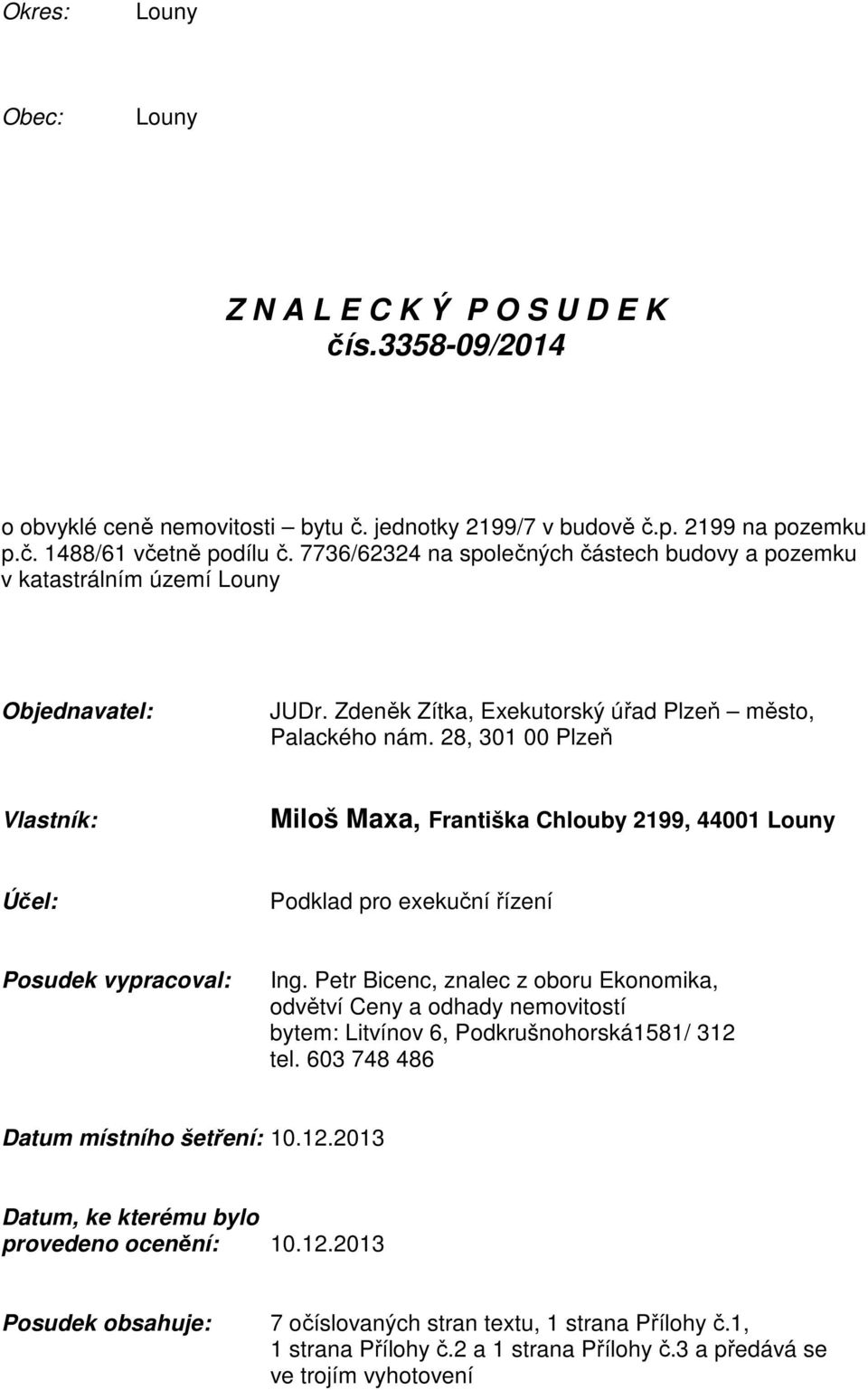 28, 301 00 Plzeň Vlastník: Miloš Maxa, Františka Chlouby 2199, 44001 Louny Účel: Podklad pro exekuční řízení Posudek vypracoval: Ing.