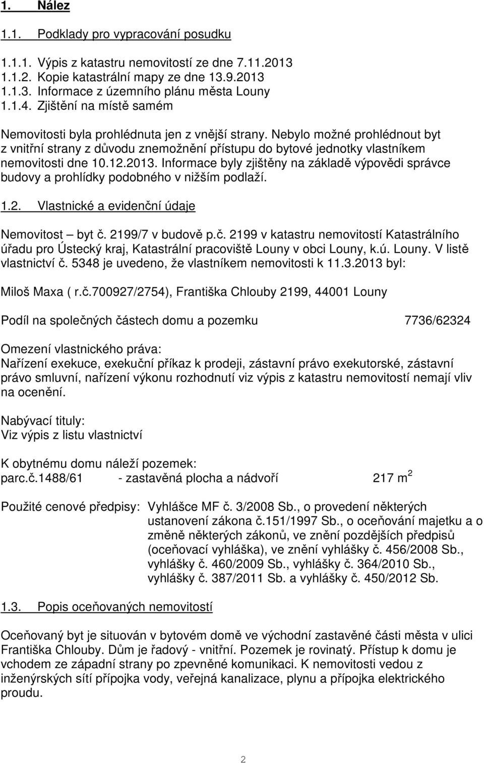 12.2013. Informace byly zjištěny na základě výpovědi správce budovy a prohlídky podobného v nižším podlaží. 1.2. Vlastnické a evidenčn