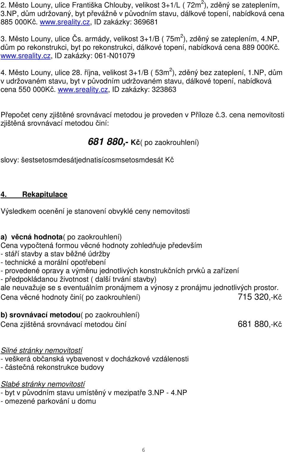 sreality.cz, ID zakázky: 061-N01079 4. Město Louny, ulice 28. října, velikost 3+1/B ( 53m 2 ), zděný bez zateplení, 1.