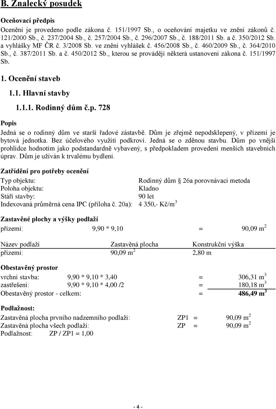, kterou se provádějí některá ustanovení zákona č. 151/1997 Sb. 1. Ocenění staveb 1.1. Hlavní stavby 1.1.1. Rodinný dům č.p. 728 Popis Jedná se o rodinný dům ve starší řadové zástavbě.