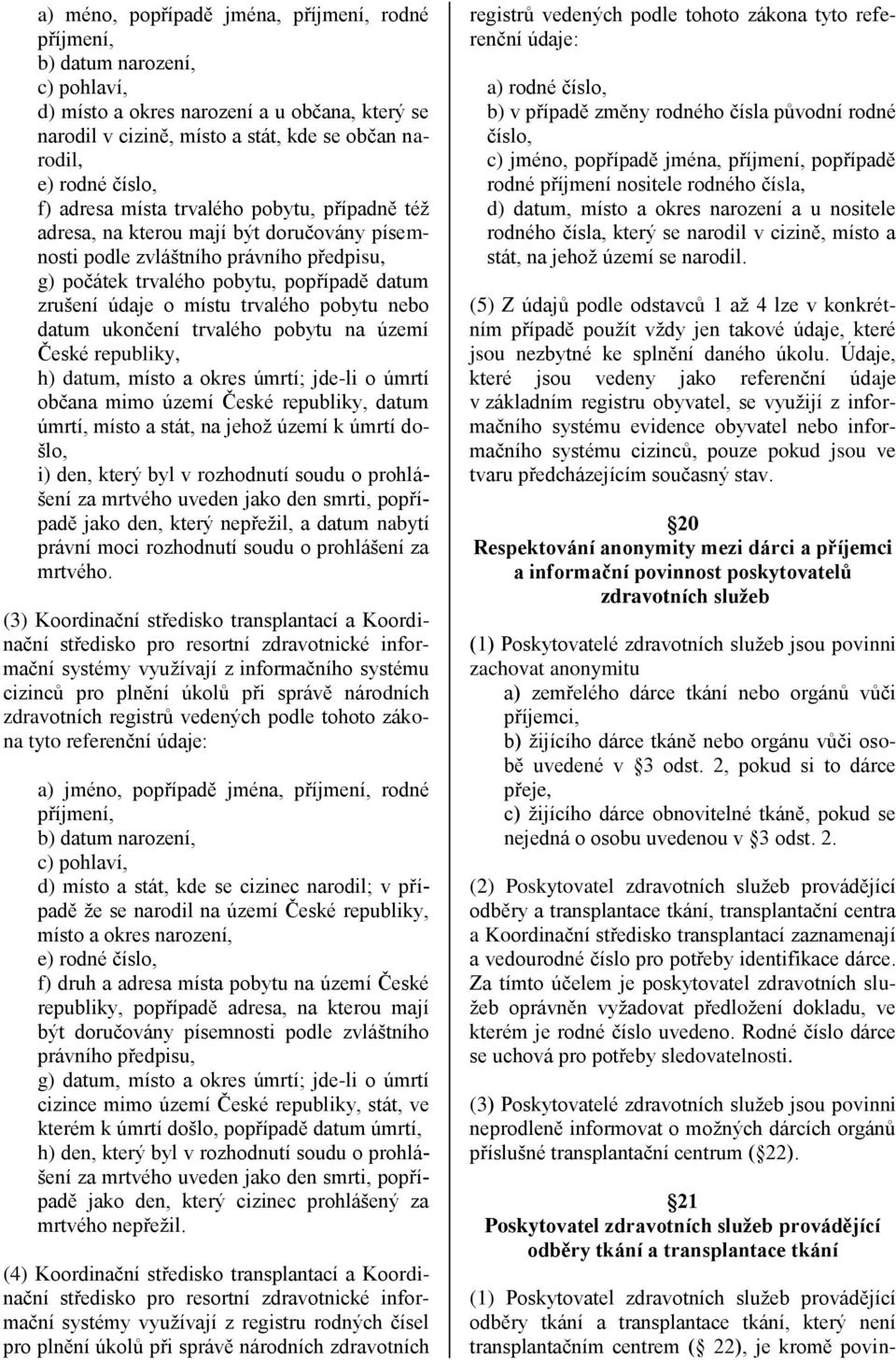 trvalého pobytu nebo datum ukončení trvalého pobytu na území České republiky, h) datum, místo a okres úmrtí; jde-li o úmrtí občana mimo území České republiky, datum úmrtí, místo a stát, na jehož