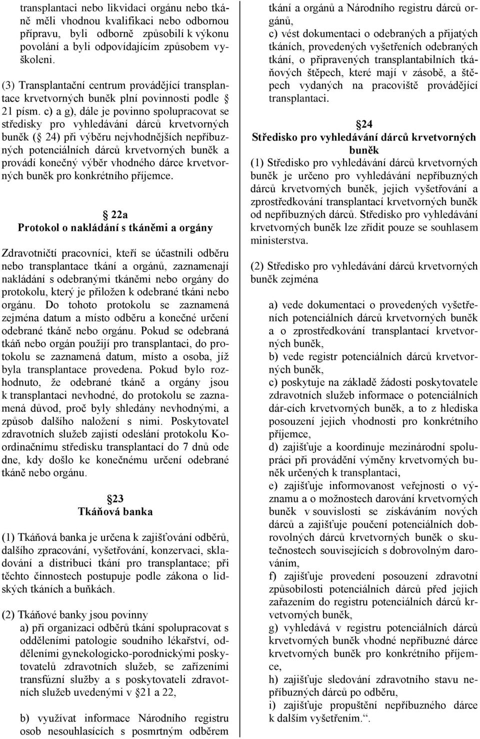 c) a g), dále je povinno spolupracovat se středisky pro vyhledávání dárců krvetvorných buněk ( 24) při výběru nejvhodnějších nepříbuzných potenciálních dárců krvetvorných buněk a provádí konečný