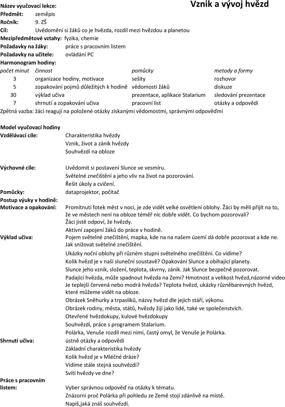 hodiny: počet minut činnost pomůcky metody a formy 3 organizace hodiny, motivace sešity rozhovor 5 zopakování pojmů důležitých k hodině vědomosti žáků diskuze 30 výklad učiva prezentace, aplikace