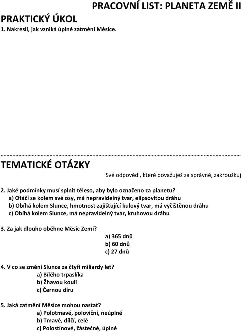 a) Otáčí se kolem své osy, má nepravidelný tvar, elipsovitou dráhu b) Obíhá kolem Slunce, hmotnost zajišťující kulový tvar, má vyčištěnou dráhu c) Obíhá kolem Slunce, má