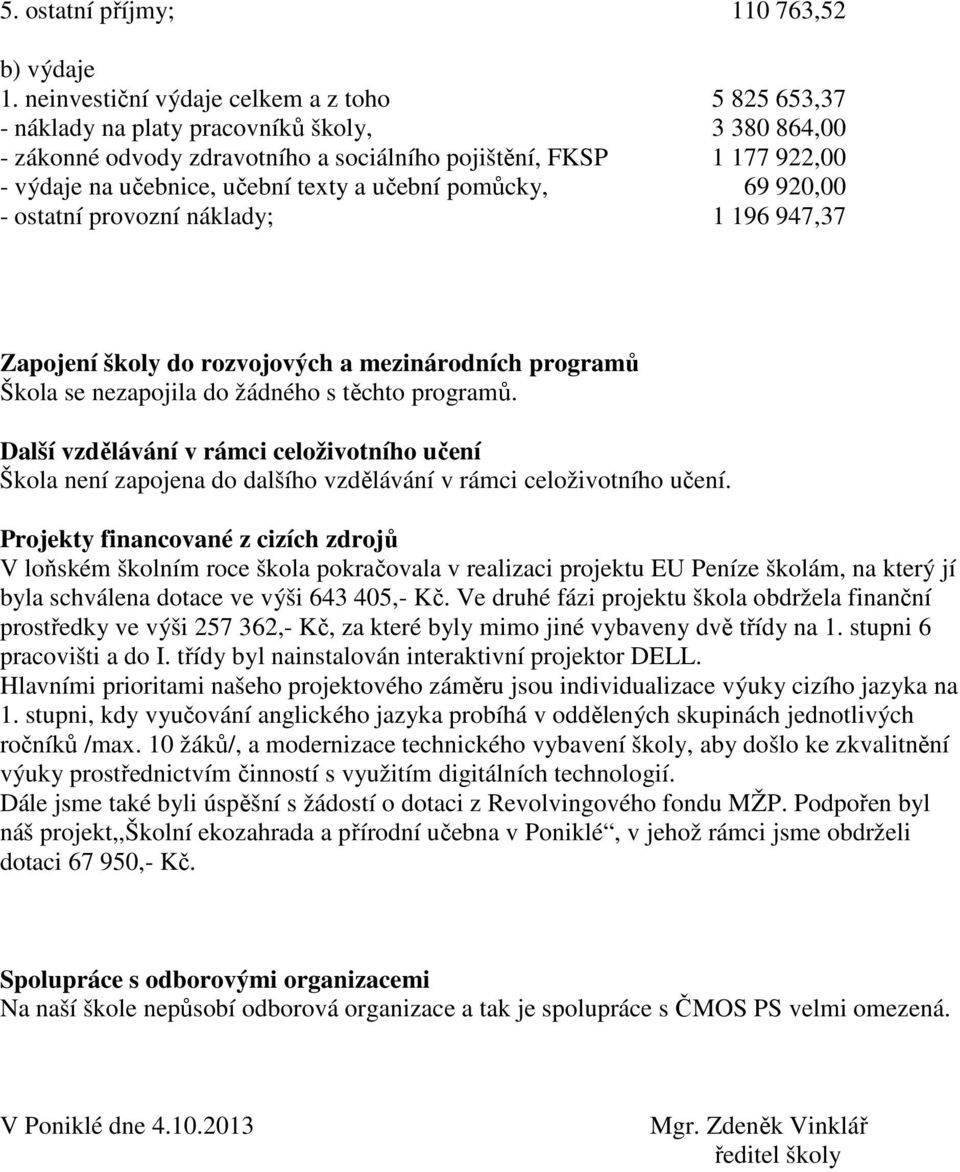 texty a učební pomůcky, 69 920,00 - ostatní provozní náklady; 1 196 947,37 Zapojení školy do rozvojových a mezinárodních programů Škola se nezapojila do žádného s těchto programů.