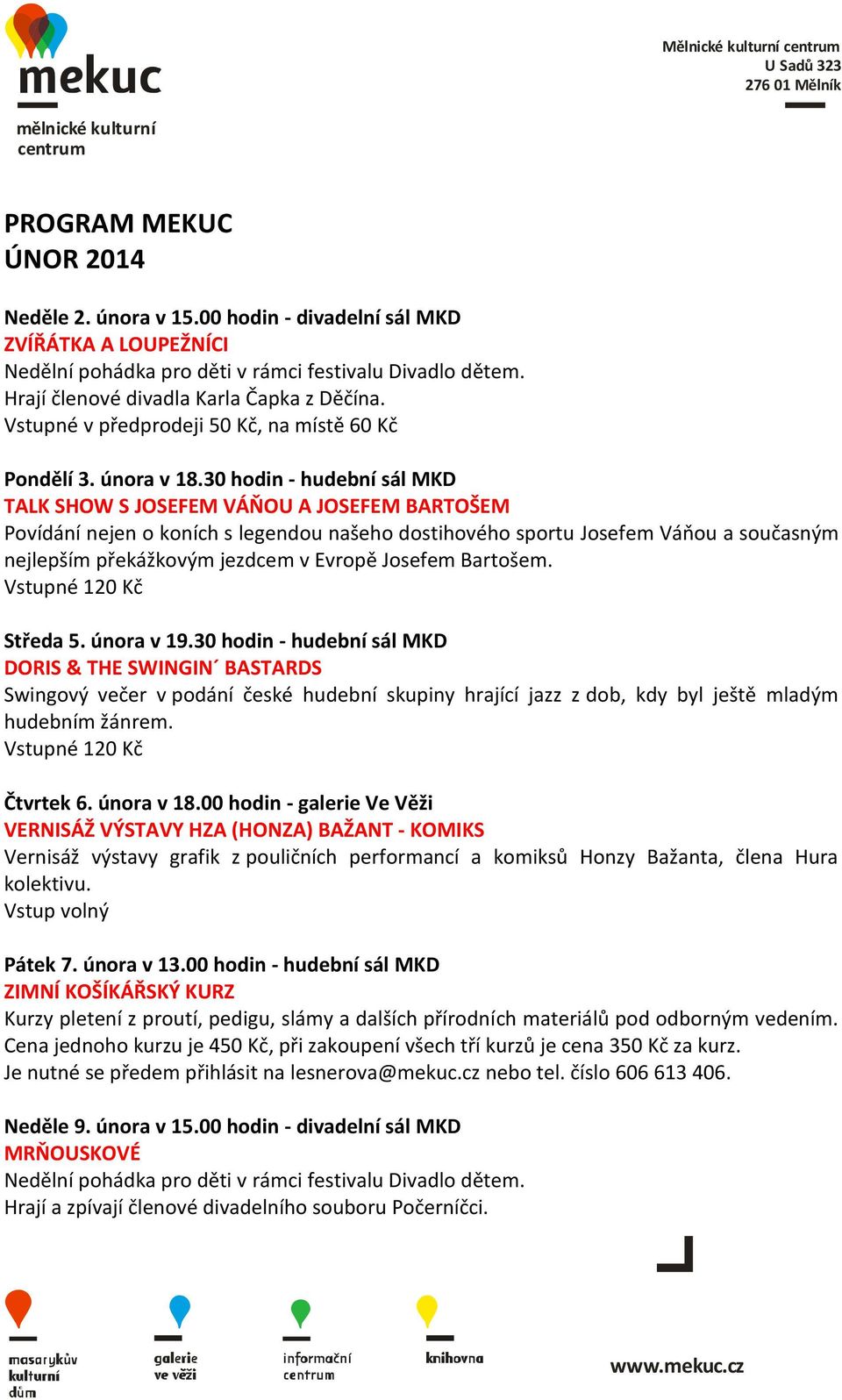 30 hodin - hudební sál MKD TALK SHOW S JOSEFEM VÁŇOU A JOSEFEM BARTOŠEM Povídání nejen o koních s legendou našeho dostihového sportu Josefem Váňou a současným nejlepším překážkovým jezdcem v Evropě