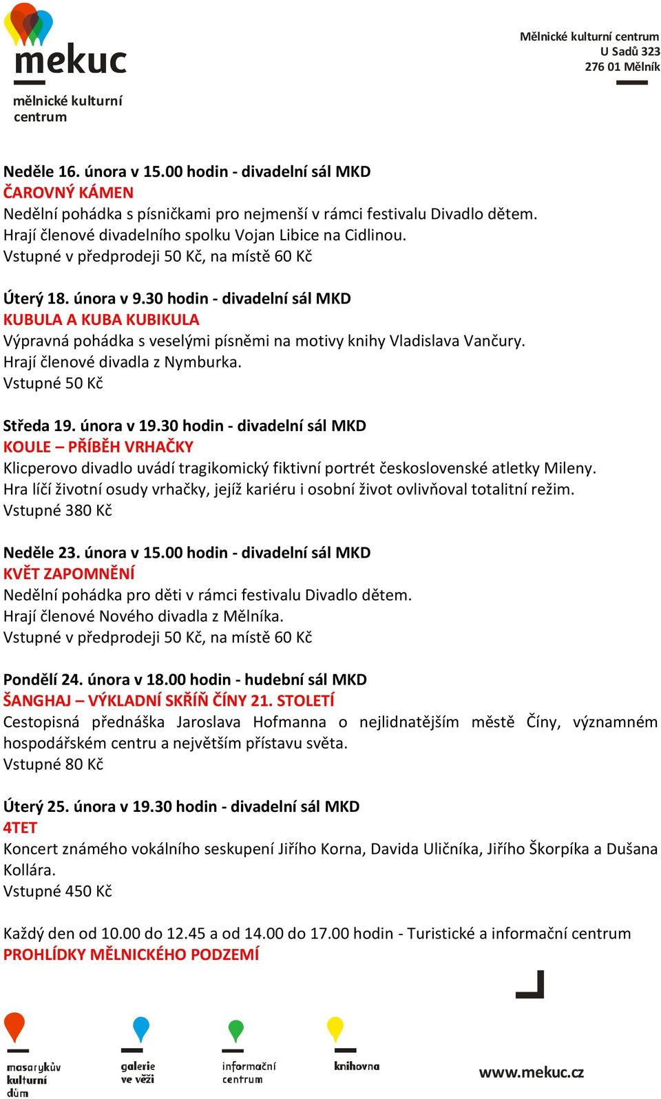 30 hodin - divadelní sál MKD KUBULA A KUBA KUBIKULA Výpravná pohádka s veselými písněmi na motivy knihy Vladislava Vančury. Hrají členové divadla z Nymburka. Vstupné 50 Kč Středa 19. února v 19.