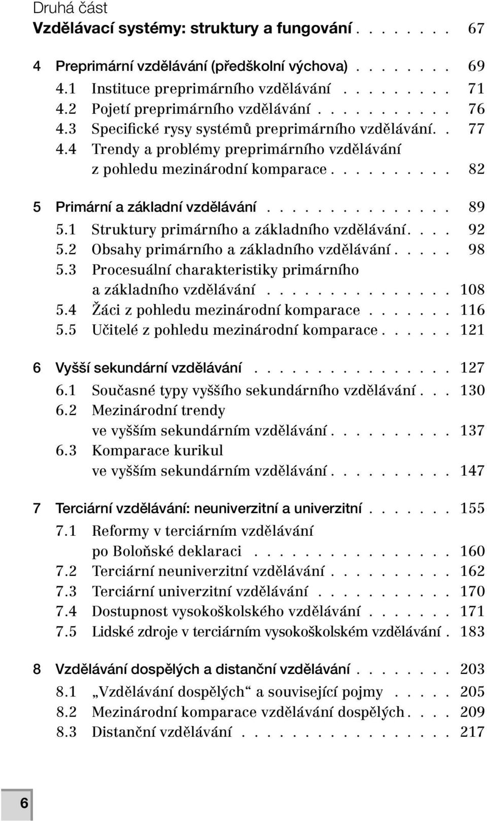 ......... 82 5 Primární a základní vzdělávání............... 89 5.1 Struktury primárního a základního vzdělávání.... 92 5.2 Obsahy primárního a základního vzdělávání..... 98 5.