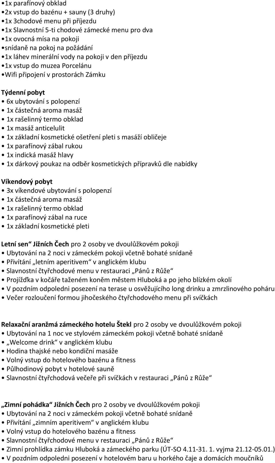 anticelulit 1x základní kosmetické ošetření pleti s masáží obličeje 1x parafínový zábal rukou 1x indická masáž hlavy 1x dárkový poukaz na odběr kosmetických přípravků dle nabídky Víkendový pobyt 3x