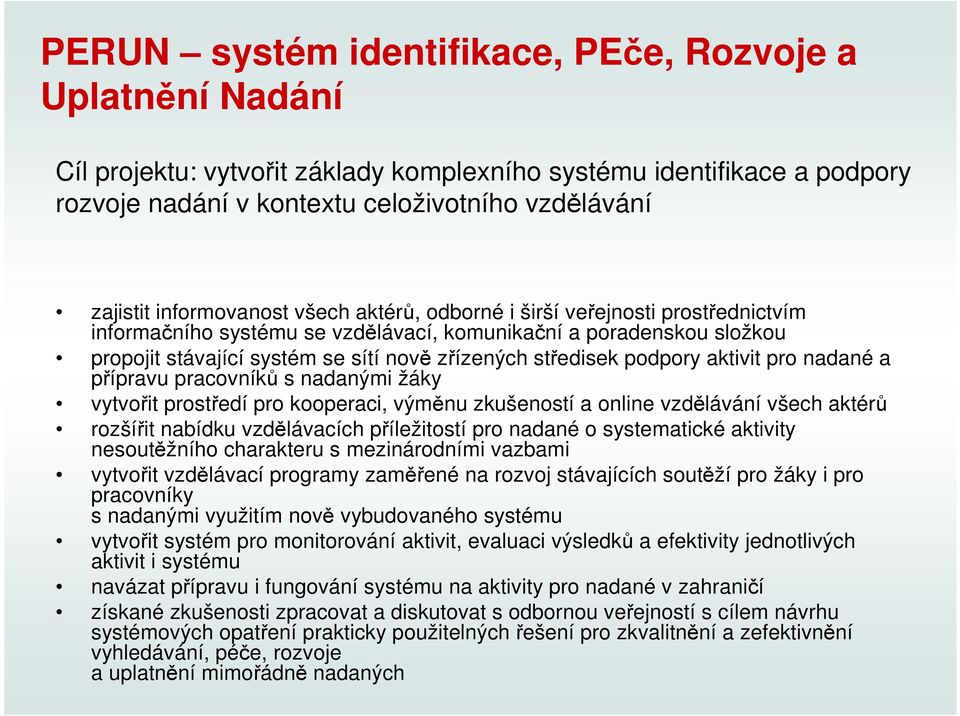 podpory aktivit pro nadané a přípravu pracovníků s nadanými žáky vytvořit prostředí pro kooperaci, výměnu zkušeností a online vzdělávání všech aktérů rozšířit nabídku vzdělávacích příležitostí pro