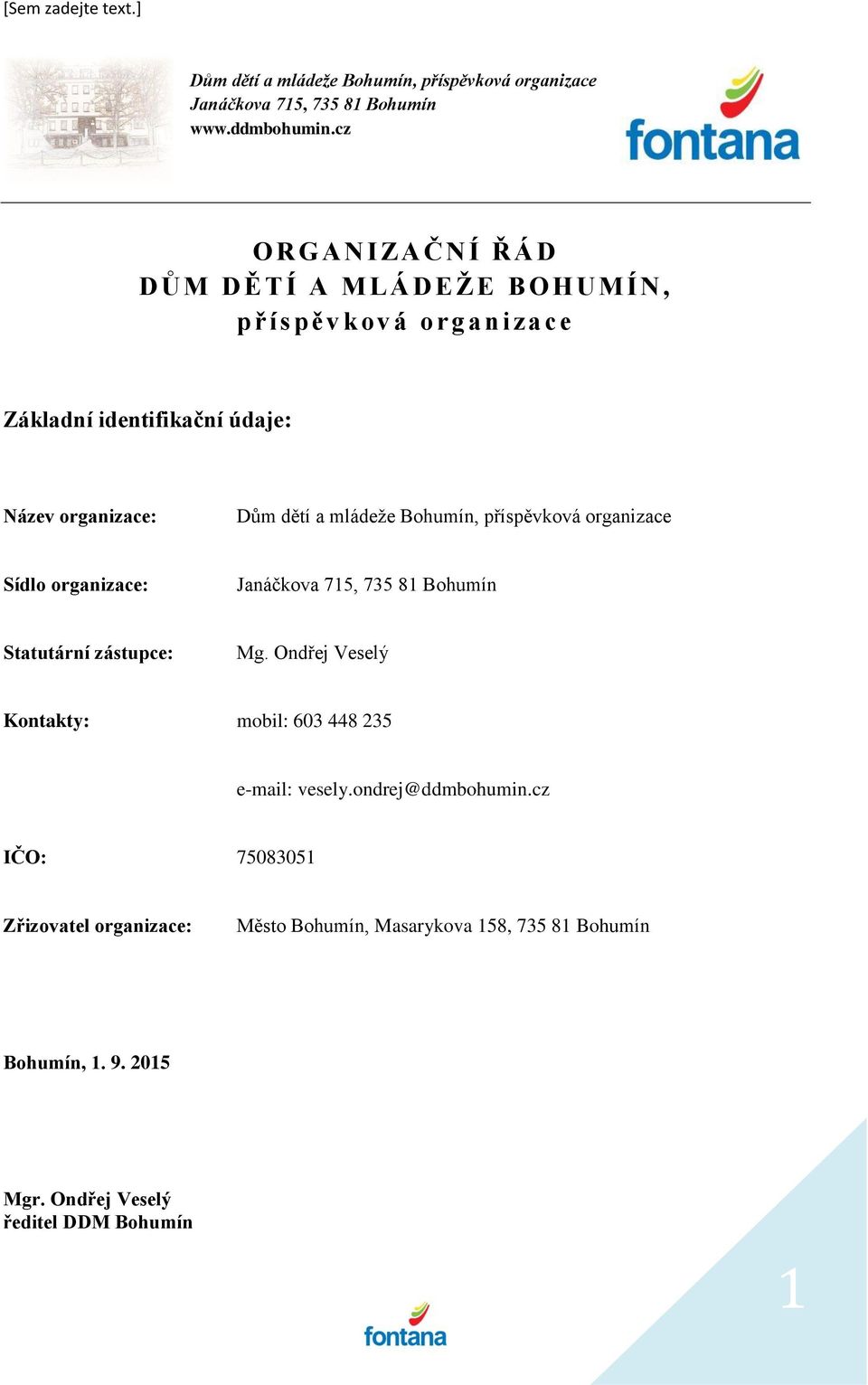 a mládeže Bohumín, příspěvková organizace Sídlo organizace: Janáčkova 715, 735 81 Bohumín Statutární zástupce: Mg.