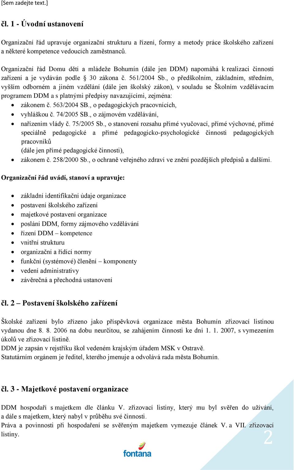 , o předškolním, základním, středním, vyšším odborném a jiném vzdělání (dále jen školský zákon), v souladu se Školním vzdělávacím programem DDM a s platnými předpisy navazujícími, zejména: zákonem č.