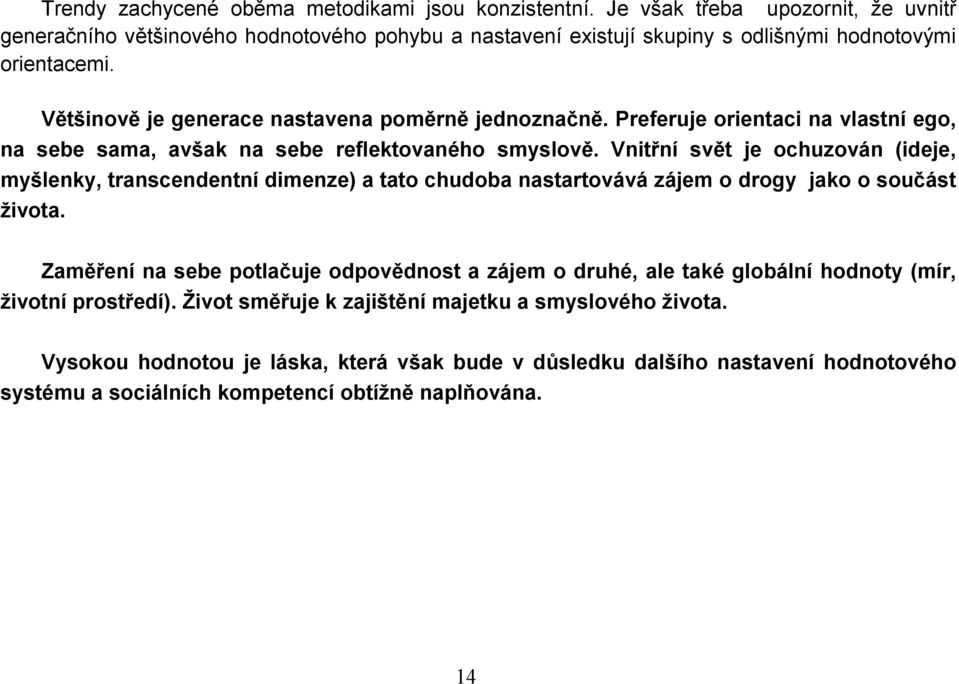 Většinově je generace nastavena poměrně jednoznačně. Preferuje orientaci na vlastní ego, na sebe sama, avšak na sebe reflektovaného smyslově.
